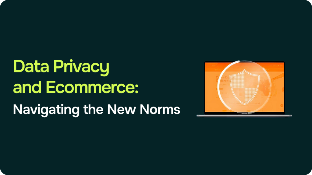 Data Privacy and eCommerce: Navigating the New Norms