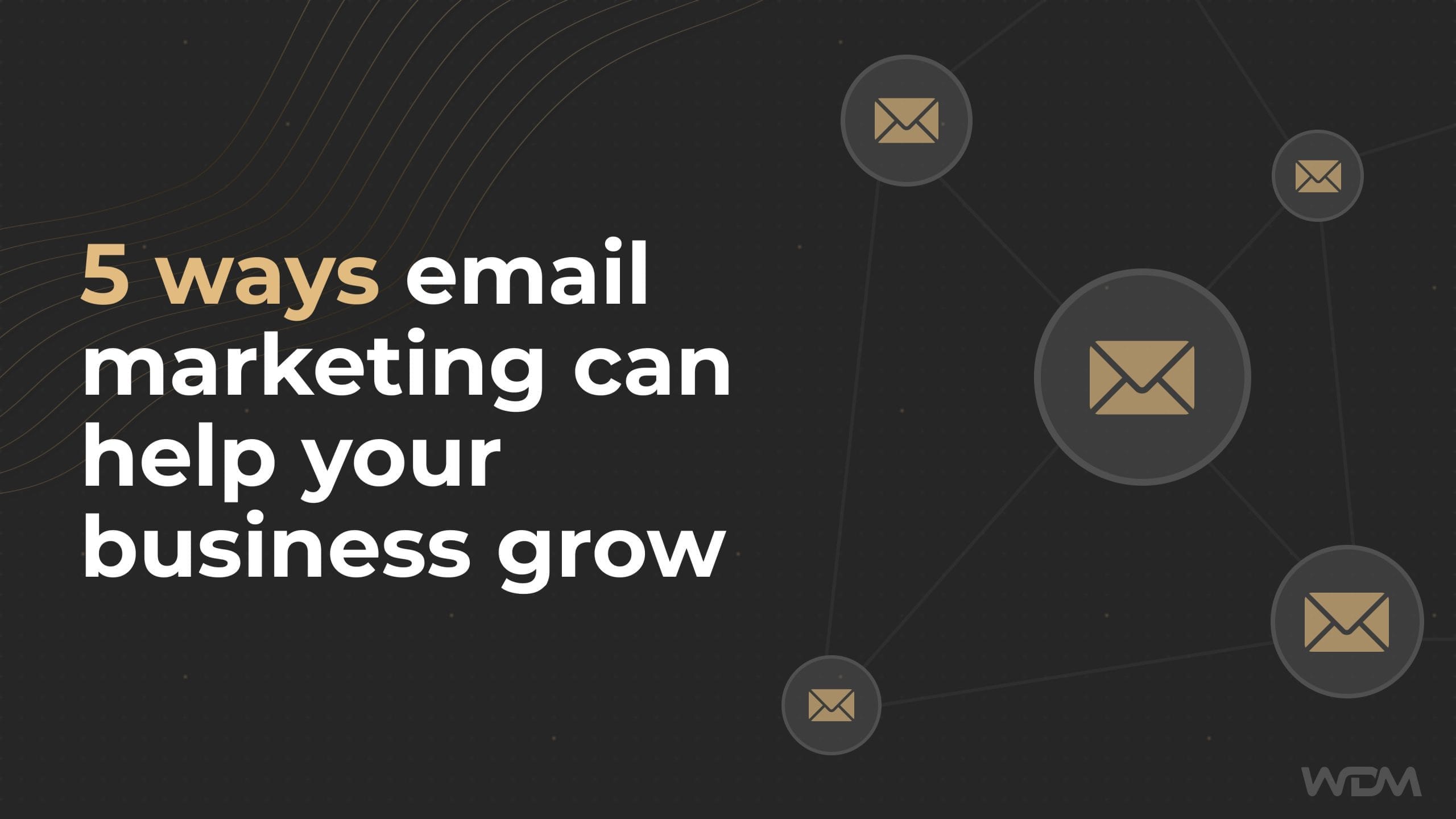 5 ways email marketing can help your business grow!