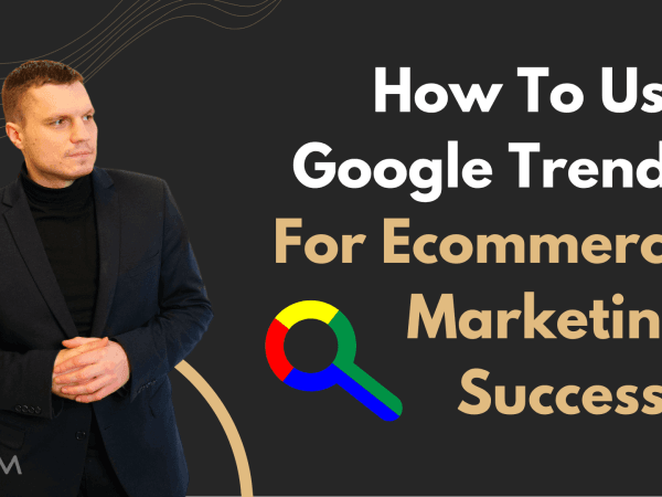 68e61dacb102478625d5974a How To Use Google Trends For Ecommerce Marketing Success